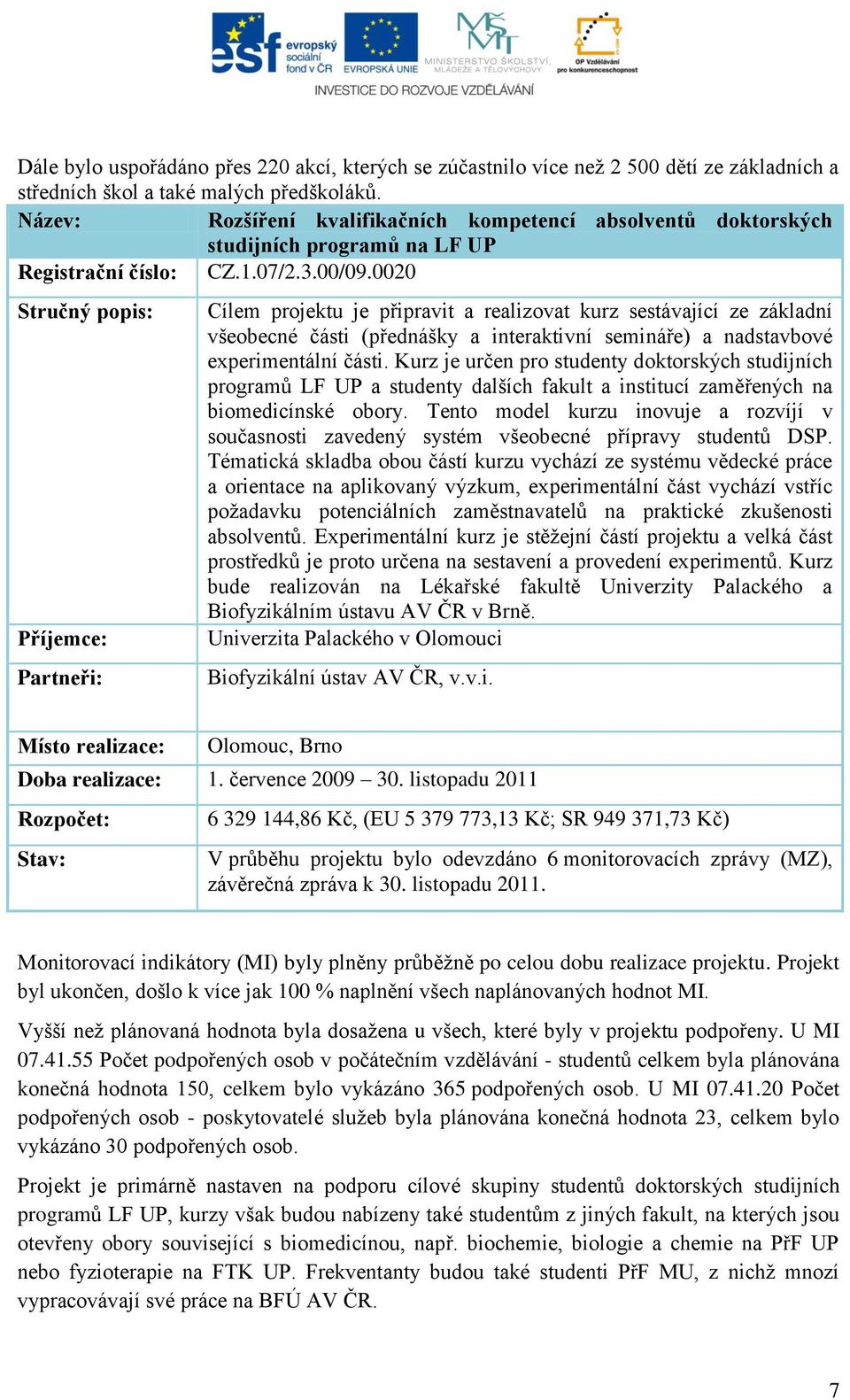 0020 Stručný popis: Příjemce: Partneři: Cílem projektu je připravit a realizovat kurz sestávající ze základní všeobecné části (přednášky a interaktivní semináře) a nadstavbové experimentální části.