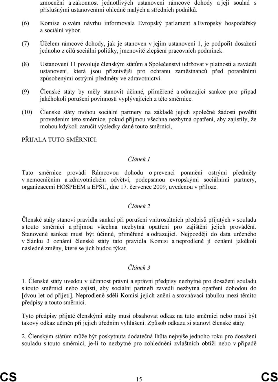 (7) Účelem rámcové dohody, jak je stanoven v jejím ustanovení 1, je podpořit dosažení jednoho z cílů sociální politiky, jmenovitě zlepšení pracovních podmínek.