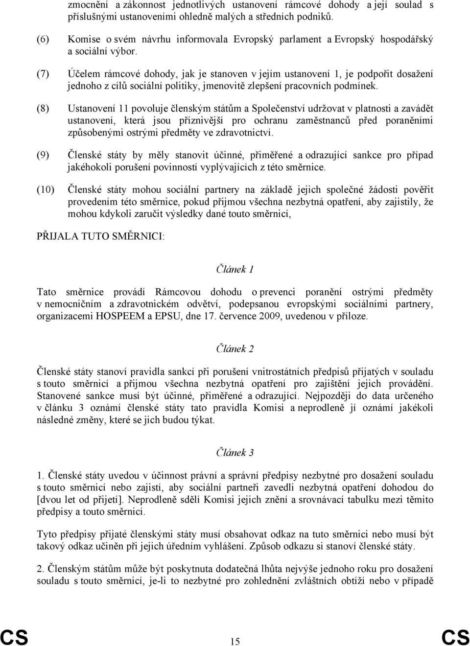 (7) Účelem rámcové dohody, jak je stanoven v jejím ustanovení 1, je podpořit dosažení jednoho z cílů sociální politiky, jmenovitě zlepšení pracovních podmínek.