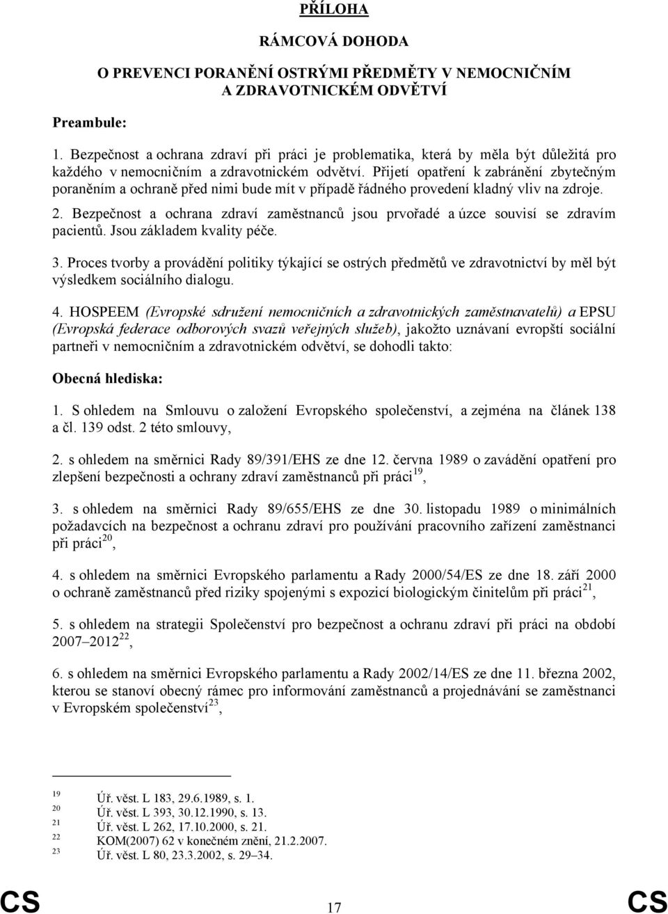 Přijetí opatření k zabránění zbytečným poraněním a ochraně před nimi bude mít v případě řádného provedení kladný vliv na zdroje. 2.