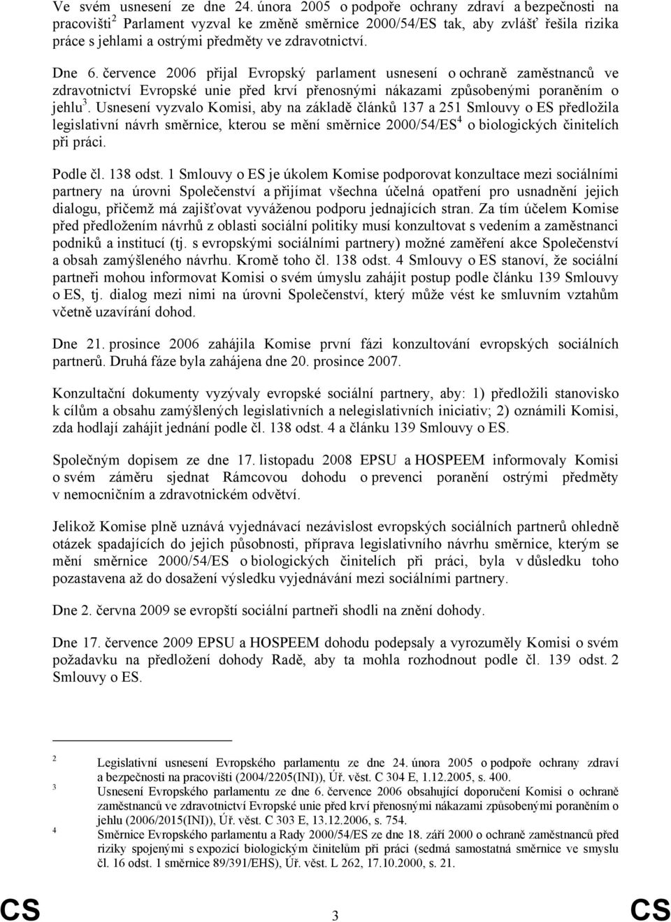 Dne 6. července 2006 přijal Evropský parlament usnesení o ochraně zaměstnanců ve zdravotnictví Evropské unie před krví přenosnými nákazami způsobenými poraněním o jehlu 3.