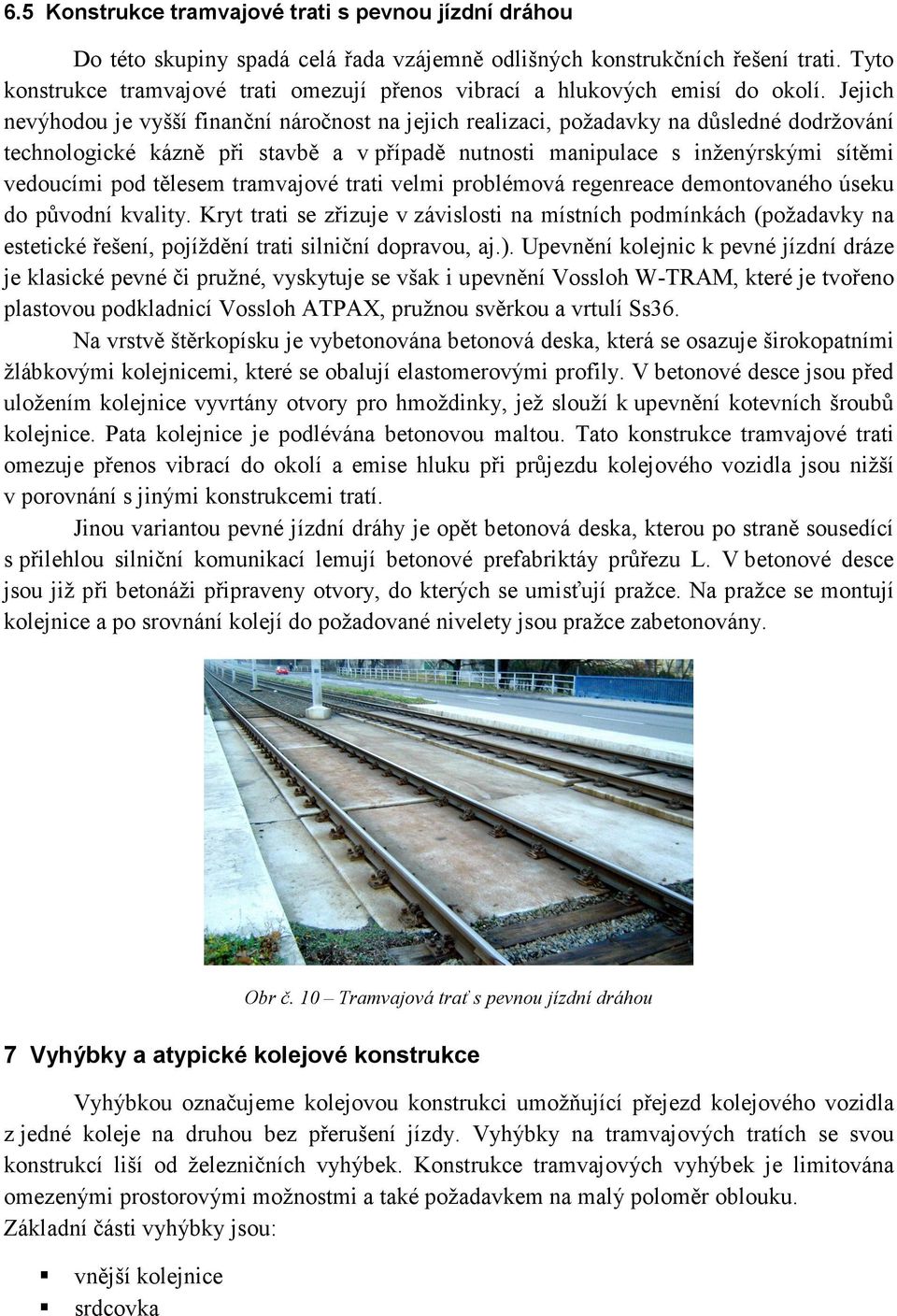 Jejich nevýhodou je vyšší finanční náročnost na jejich realizaci, požadavky na důsledné dodržování technologické kázně při stavbě a v případě nutnosti manipulace s inženýrskými sítěmi vedoucími pod