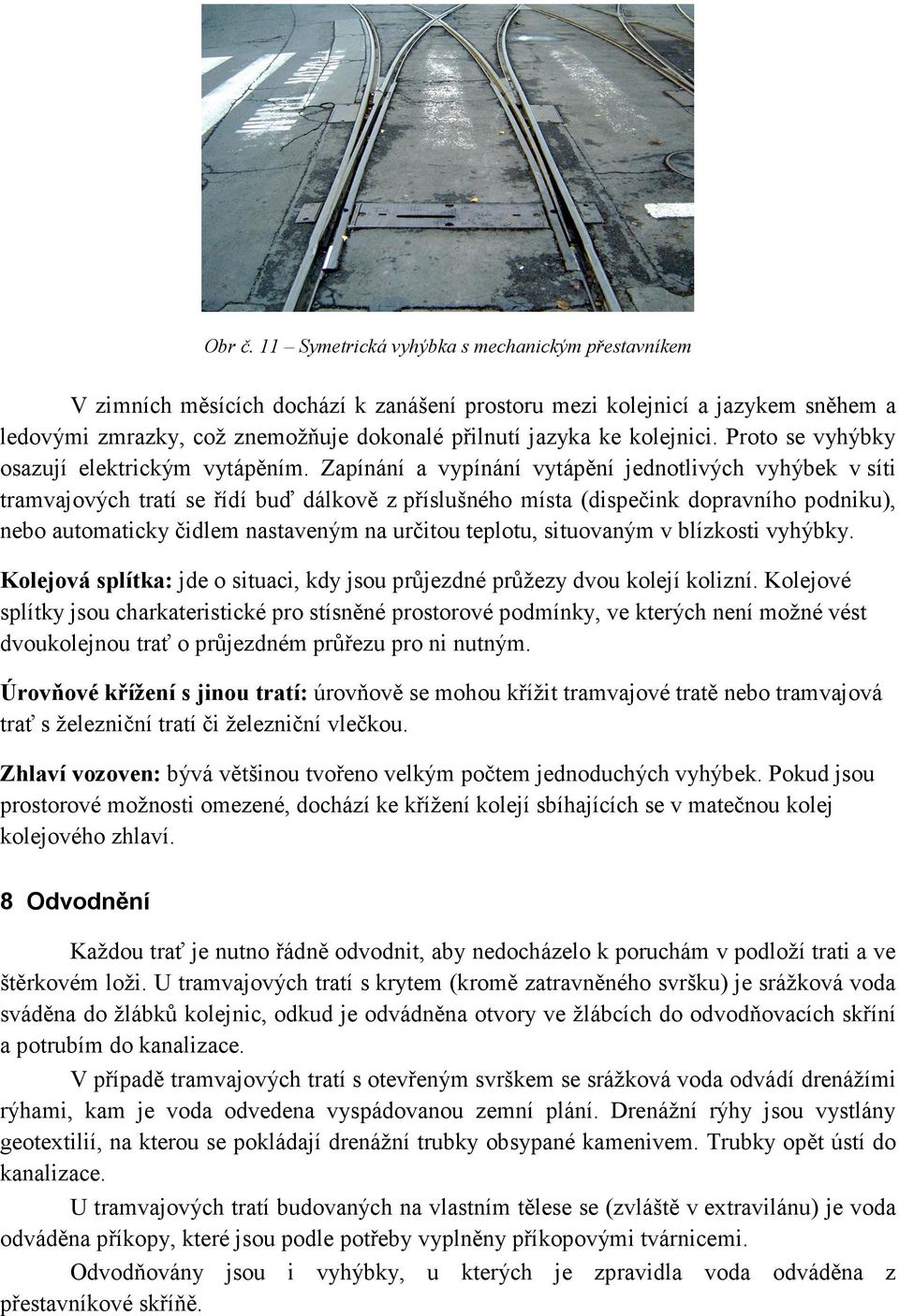 kolejnici. Proto se vyhýbky osazují elektrickým vytápěním.