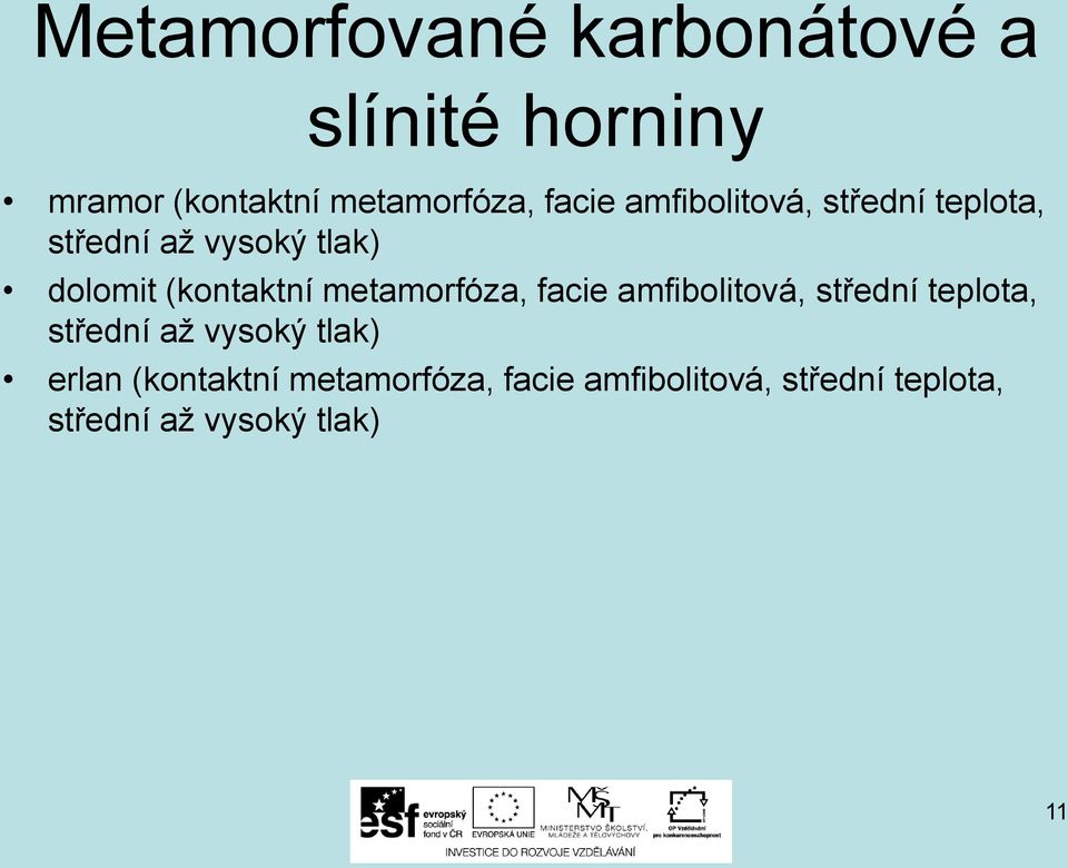 metamorfóza, facie amfibolitová, střední teplota, střední až vysoký tlak) erlan