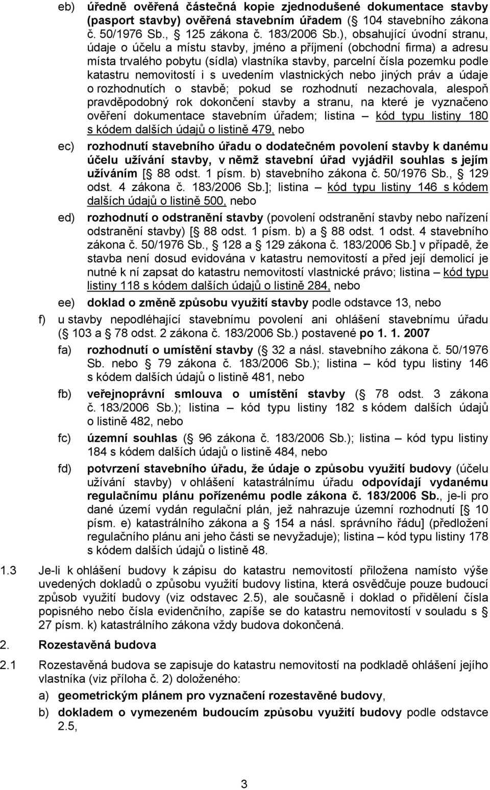 i s uvedením vlastnických nebo jiných práv a údaje o rozhodnutích o stavbě; pokud se rozhodnutí nezachovala, alespoň pravděpodobný rok dokončení stavby a stranu, na které je vyznačeno ověření