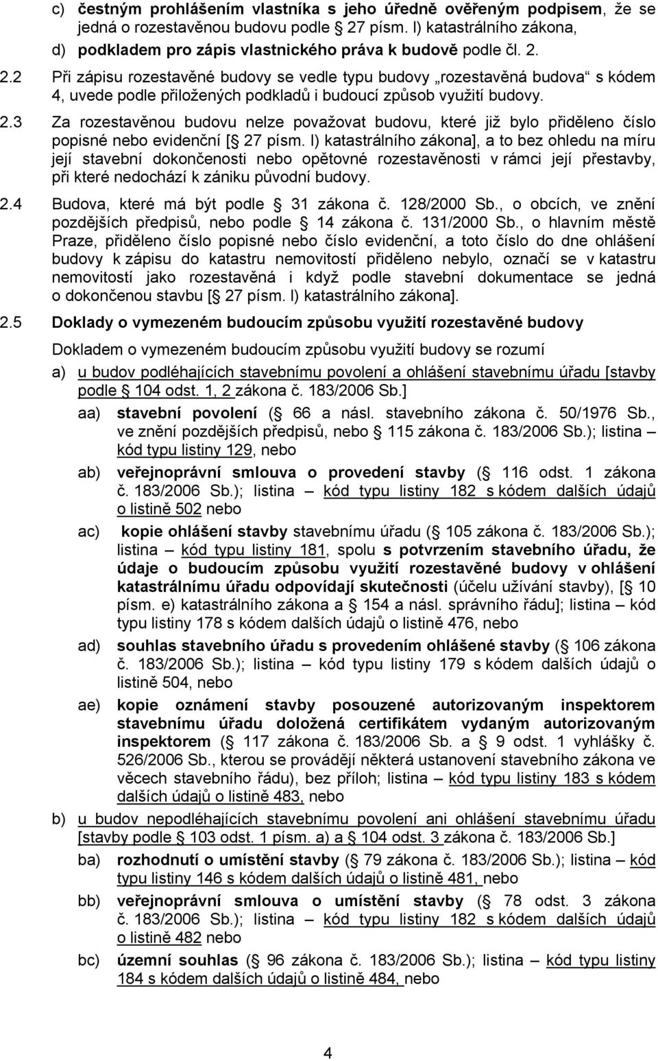 l) katastrálního zákona], a to bez ohledu na míru její stavební dokončenosti nebo opětovné rozestavěnosti v rámci její přestavby, při které nedochází k zániku původní budovy. 2.