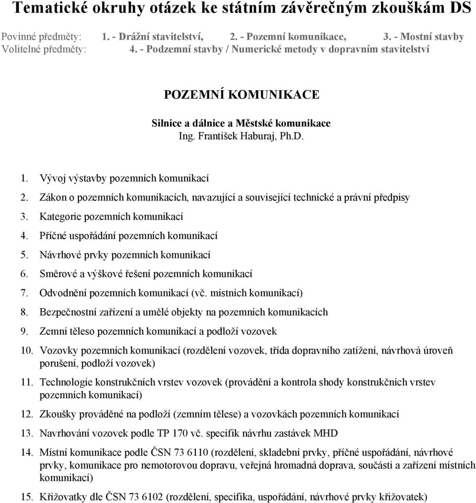 Návrhové prvky pozemních komunikací 6. Směrové a výškové řešení pozemních komunikací 7. Odvodnění pozemních komunikací (vč. místních komunikací) 8.