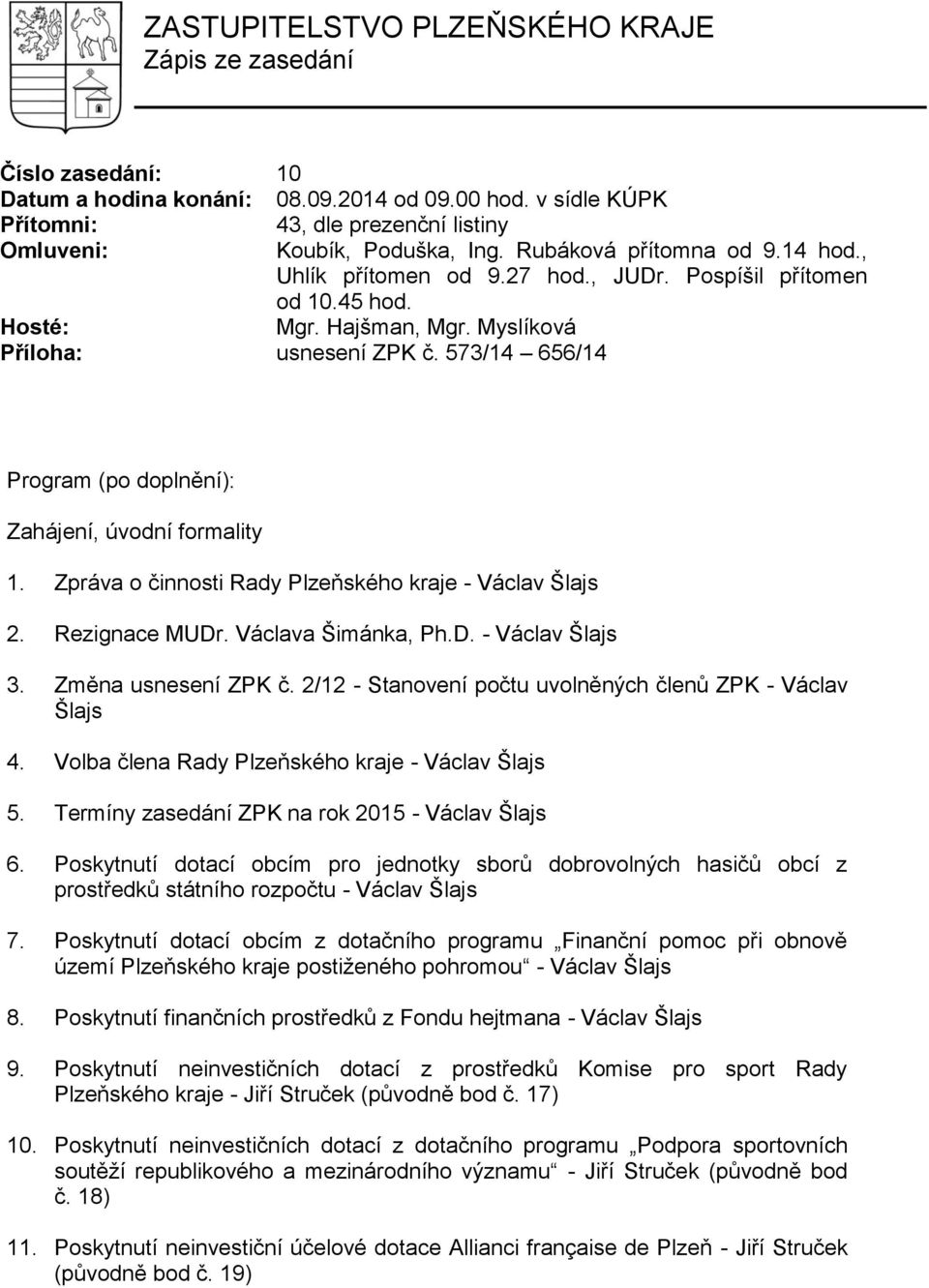573/14 656/14 Program (po doplnění): Zahájení, úvodní formality 1. Zpráva o činnosti Rady Plzeňského kraje - Václav Šlajs 2. Rezignace MUDr. Václava Šimánka, Ph.D. - Václav Šlajs 3.