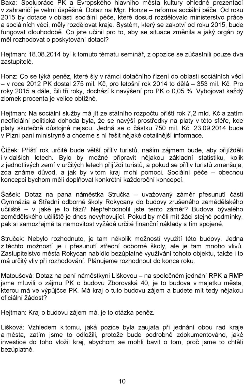 Co jste učinil pro to, aby se situace změnila a jaký orgán by měl rozhodovat o poskytování dotací? Hejtman: 18.08.2014 byl k tomuto tématu seminář, z opozice se zúčastnili pouze dva zastupitelé.