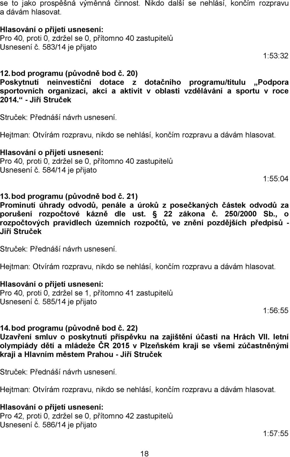 - Jiří Struček Struček: Přednáší návrh usnesení. Pro 40, proti 0, zdržel se 0, přítomno 40 zastupitelů Usnesení č. 584/14 je přijato 1:55:04 13. bod programu (původně bod č.