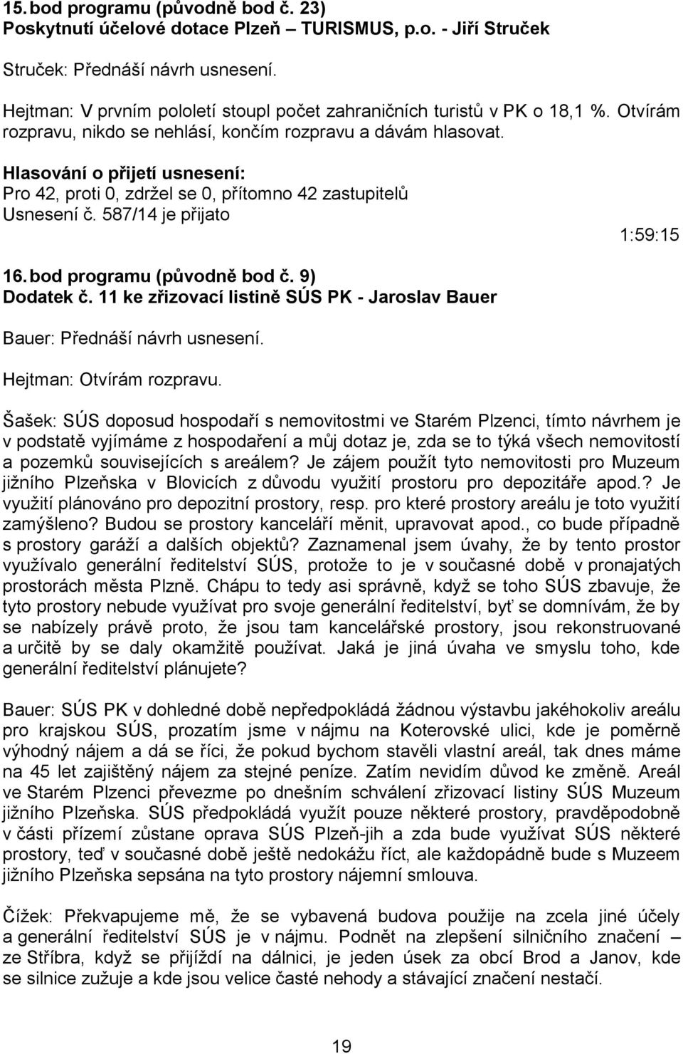 Pro 42, proti 0, zdržel se 0, přítomno 42 zastupitelů Usnesení č. 587/14 je přijato 1:59:15 16. bod programu (původně bod č. 9) Dodatek č.
