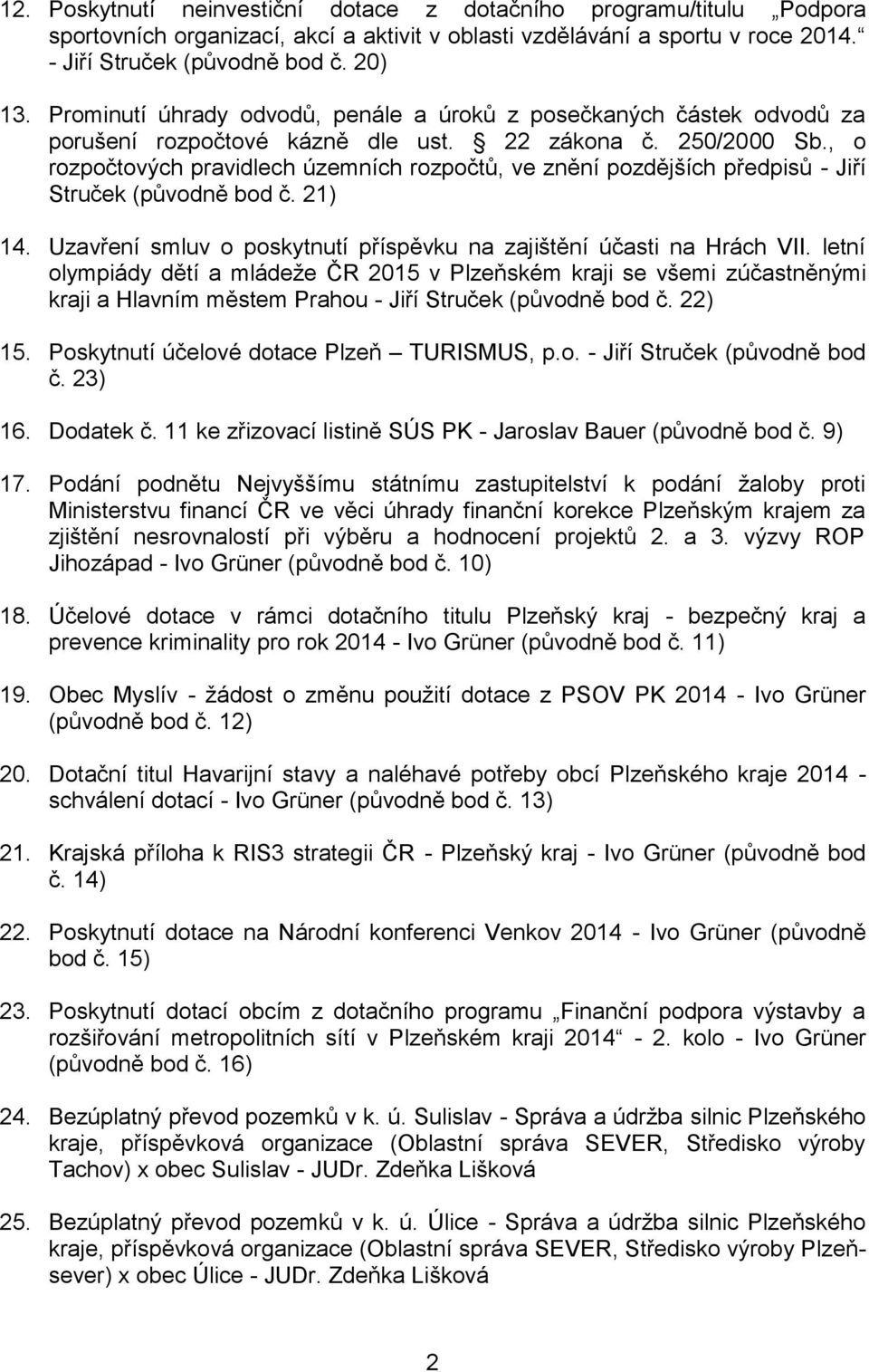 , o rozpočtových pravidlech územních rozpočtů, ve znění pozdějších předpisů - Jiří Struček (původně bod č. 21) 14. Uzavření smluv o poskytnutí příspěvku na zajištění účasti na Hrách VII.