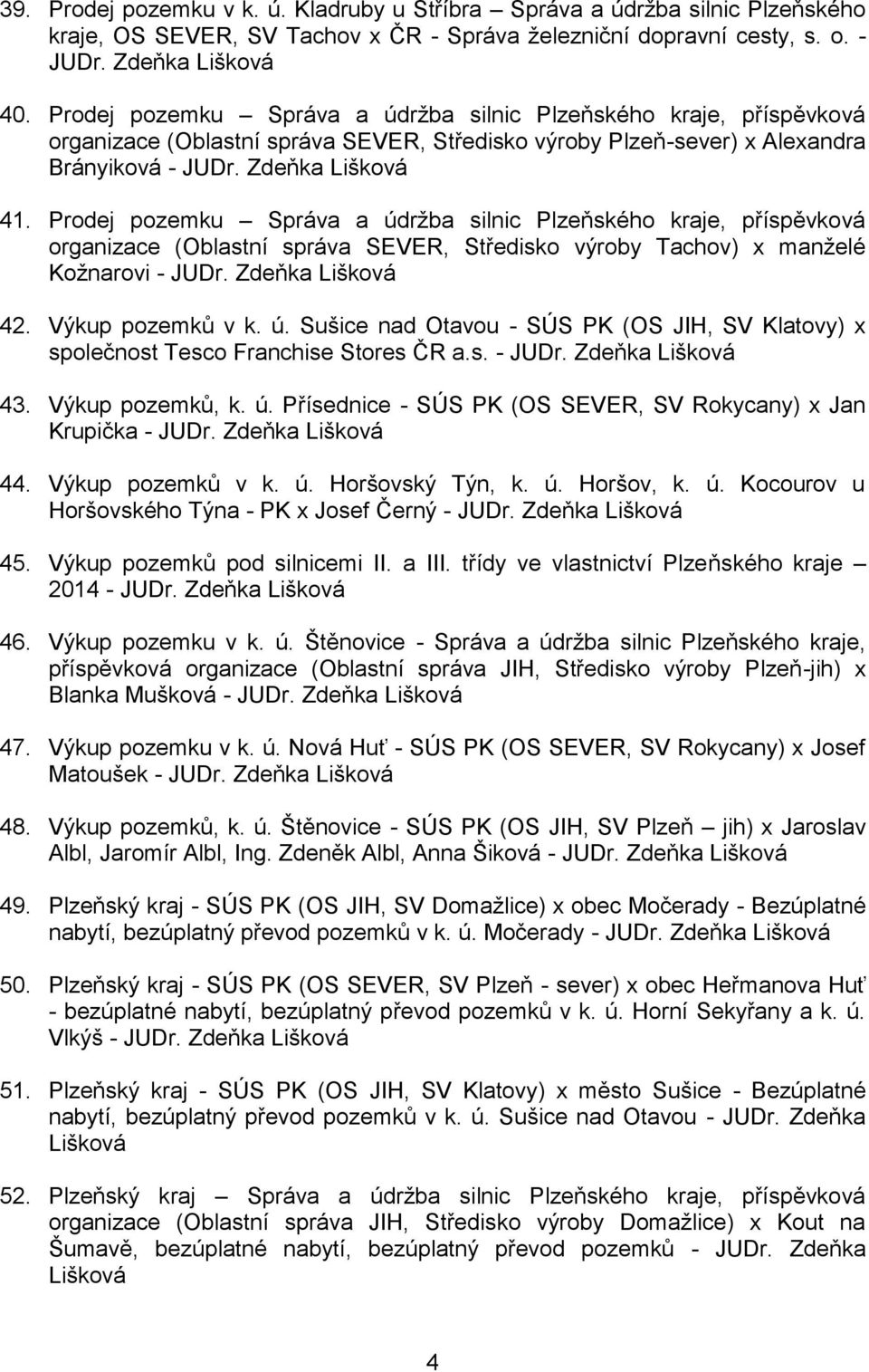 Prodej pozemku Správa a údržba silnic Plzeňského kraje, příspěvková organizace (Oblastní správa SEVER, Středisko výroby Tachov) x manželé Kožnarovi - JUDr. Zdeňka Lišková 42. Výkup pozemků v k. ú. Sušice nad Otavou - SÚS PK (OS JIH, SV Klatovy) x společnost Tesco Franchise Stores ČR a.
