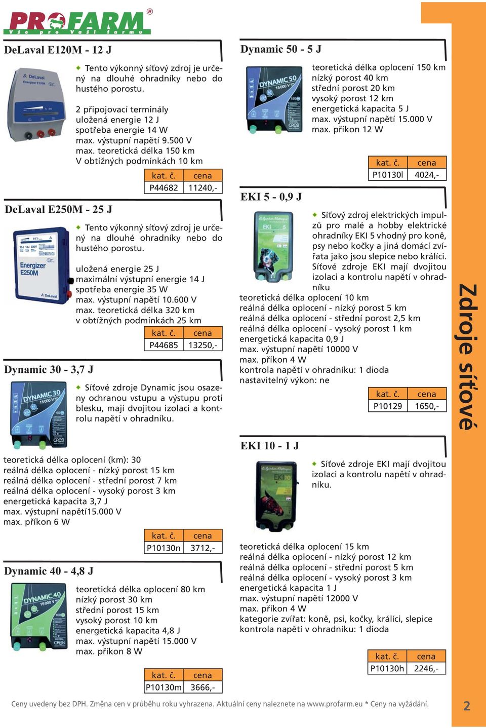 uložená energie 25 J maximální výstupní energie 14 J spotřeba energie 35 W max. výstupní napětí 10.600 V max.