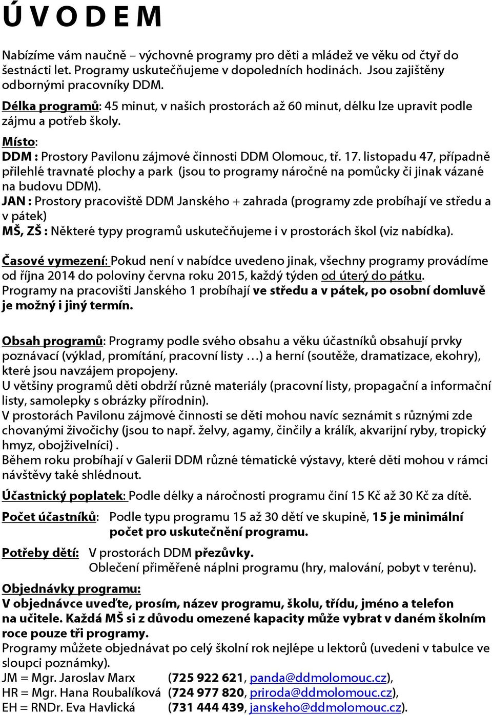 listopadu 47, případně přilehlé travnaté plochy a park (jsou to programy náročné na pomůcky či jinak vázané na budovu ).