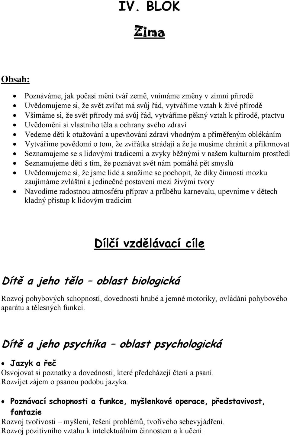 že zvířátka strádají a že je musíme chránit a přikrmovat Seznamujeme se s lidovými tradicemi a zvyky běžnými v našem kulturním prostředí Seznamujeme děti s tím, že poznávat svět nám pomáhá pět smyslů