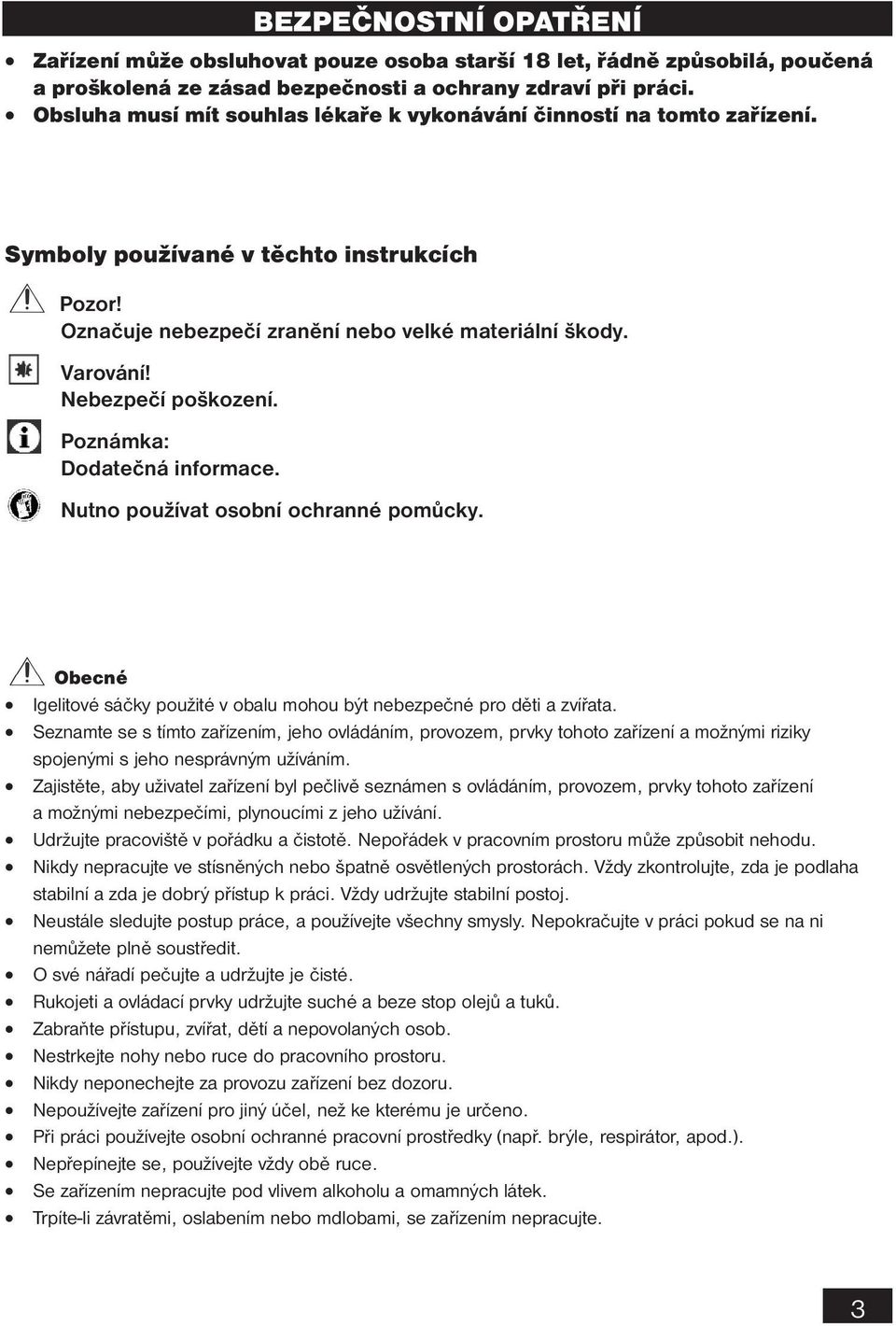 Nebezpečí poškození. Poznámka: Dodatečná informace. Nutno používat osobní ochranné pomůcky. Obecné Igelitové sáčky použité v obalu mohou být nebezpečné pro děti a zvířata.