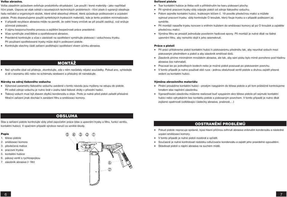 ucpávání pistole. Proto doporučujeme použití syntetických tryskacích materiálů, kde je tento problém minimalizován.