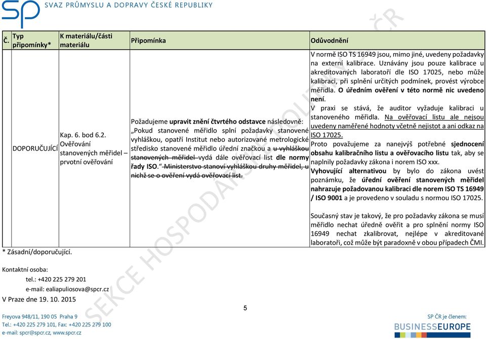 metrologické středisko stanovené měřidlo úřední značkou a u vyhláškou stanovených měřidel vydá dále ověřovací list dle normy řady ISO.