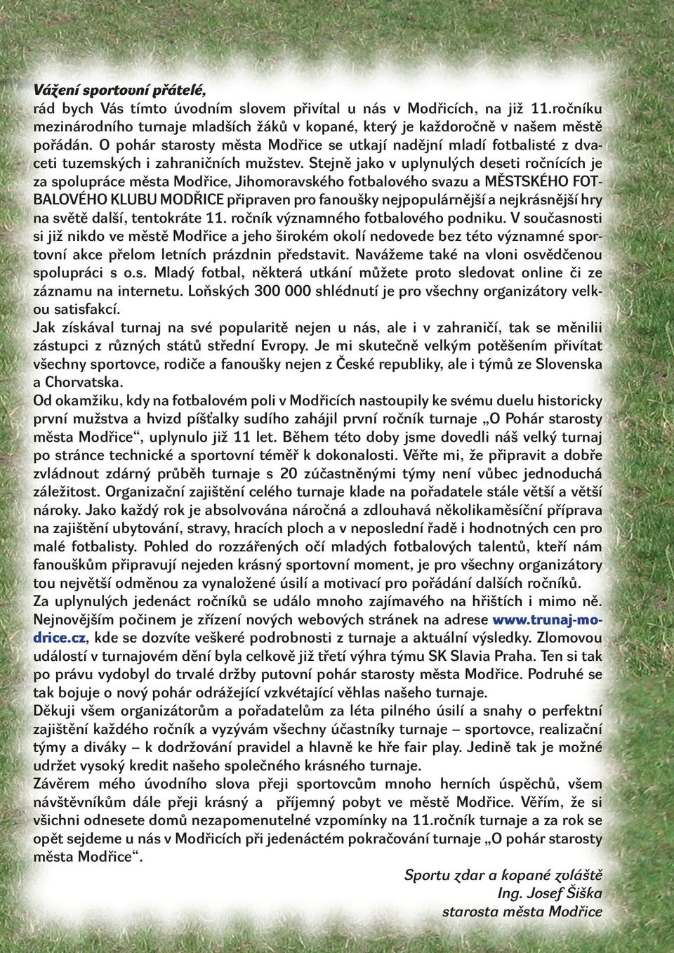 Stejně jako v uplynulých deseti ročncch je za spolupráce města Modřice, Jihomoravského fotbalového svazu a MěstskéHO fotbalového klubu Modřice připraven pro fanoušky nejpopulárnějš a nejkrásnějš hry