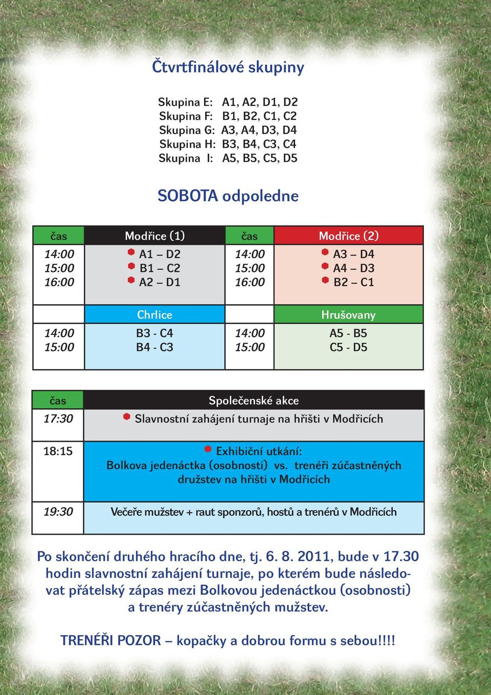 Slavnostn zahájen turnaje na hřišti v Modřicch 18:15 * Exhibičn utkán: Bolkova jedenáctka (osobnosti) vs.
