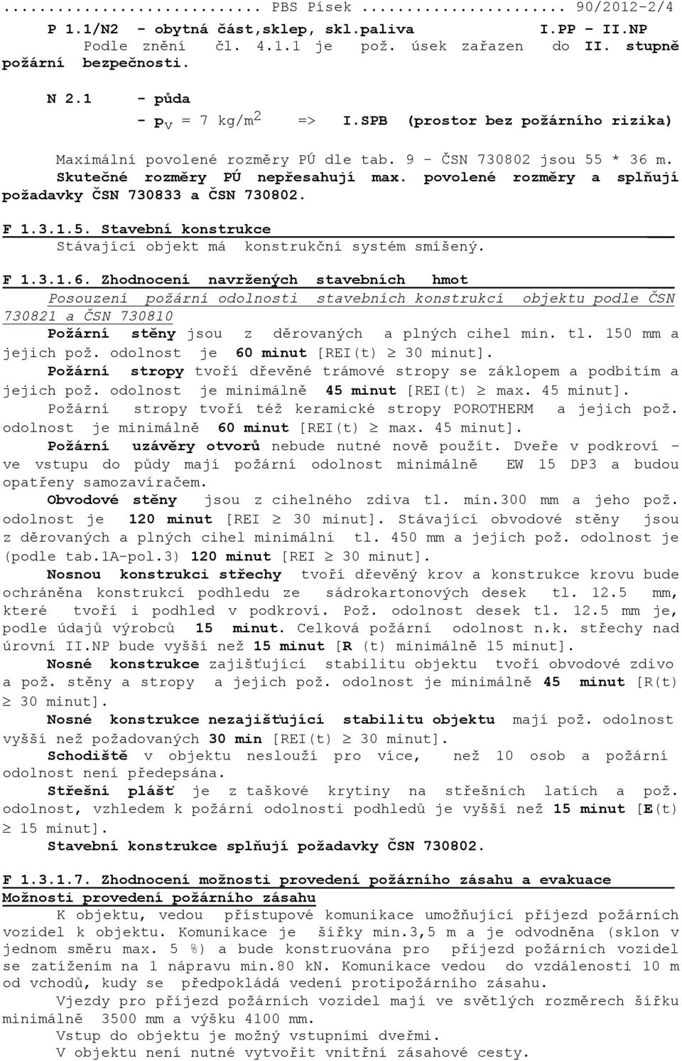 povolené rozměry a splňují požadavky ČSN 730833 a ČSN 730802. F 1.3.1.5. Stavební konstrukce Stávající objekt má konstrukční systém smíšený. F 1.3.1.6.