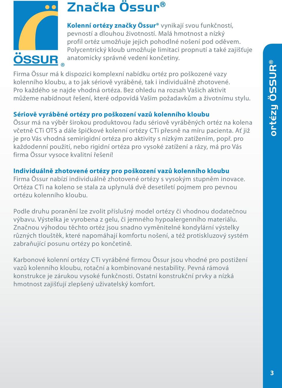 Firma Össur má k dispozici komplexní nabídku ortéz pro poškozené vazy kolenního kloubu, a to jak sériově vyráběné, tak i individuálně zhotovené. Pro každého se najde vhodná ortéza.