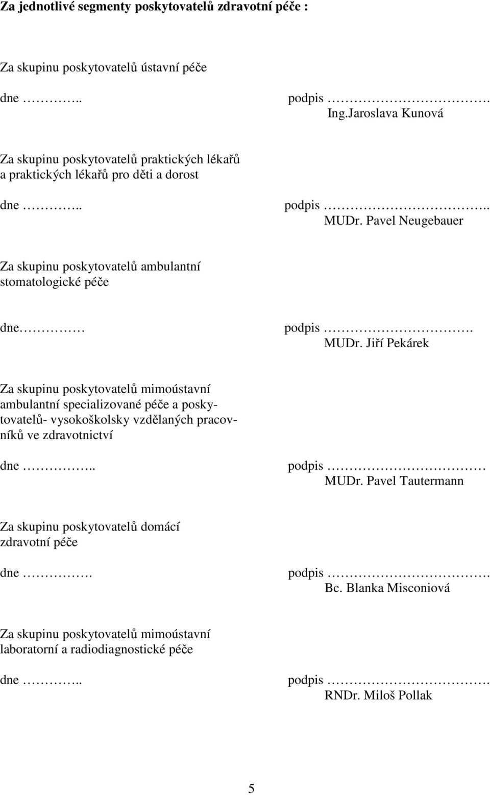 Pavel Neugebauer Za skupinu poskytovatelů ambulantní stomatologické péče dne podpis. MUDr.