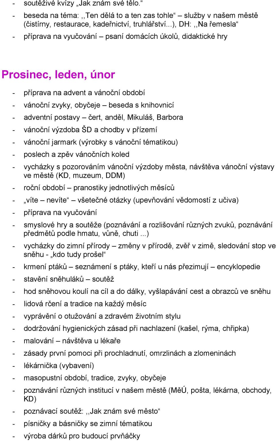 postavy čert, anděl, Mikuláš, Barbora - vánoční výzdoba ŠD a chodby v přízemí - vánoční jarmark (výrobky s vánoční tématikou) - poslech a zpěv vánočních koled - vycházky s pozorováním vánoční výzdoby