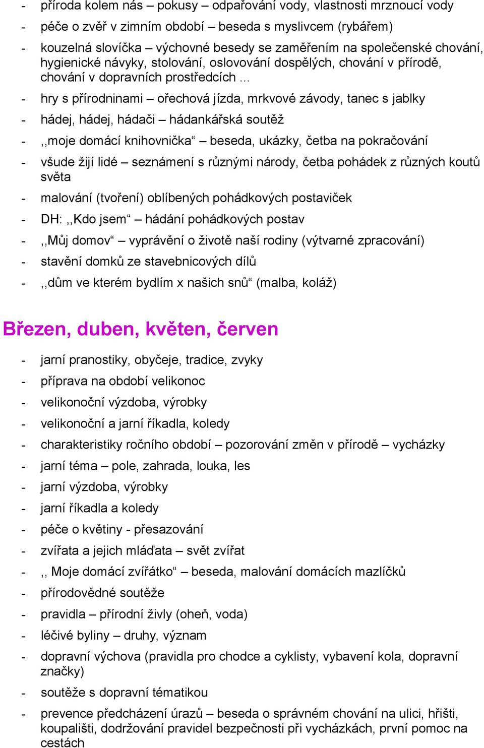 .. - hry s přírodninami ořechová jízda, mrkvové závody, tanec s jablky - hádej, hádej, hádači hádankářská soutěž -,,moje domácí knihovnička beseda, ukázky, četba na pokračování - všude žijí lidé