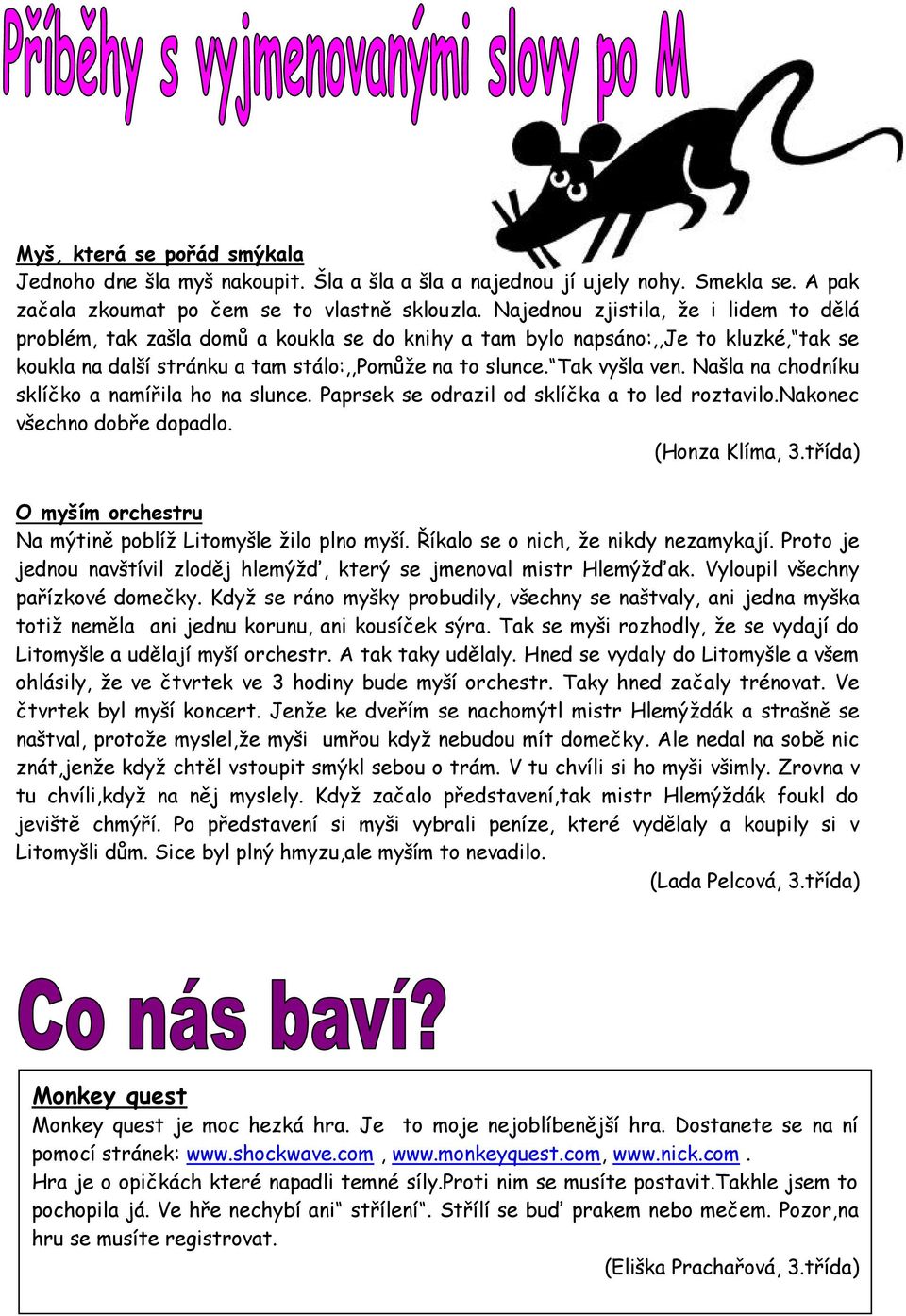 Našla na chodníku sklíčko a namířila ho na slunce. Paprsek se odrazil od sklíčka a to led roztavilo.nakonec všechno dobře dopadlo. (Honza Klíma, 3.