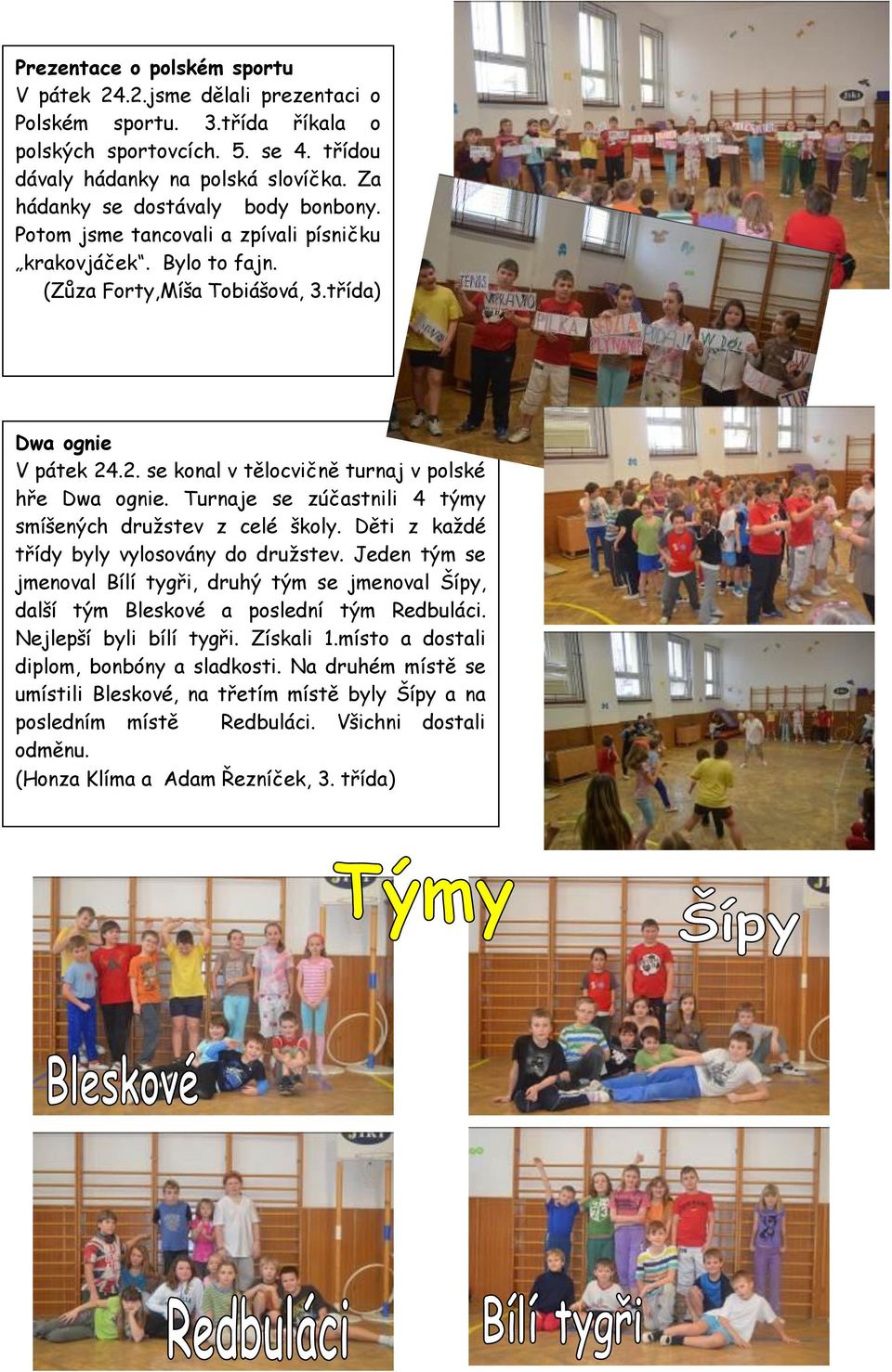 .2. se konal v tělocvičně turnaj v polské hře Dwa ognie. Turnaje se zúčastnili 4 týmy smíšených družstev z celé školy. Děti z každé třídy byly vylosovány do družstev.