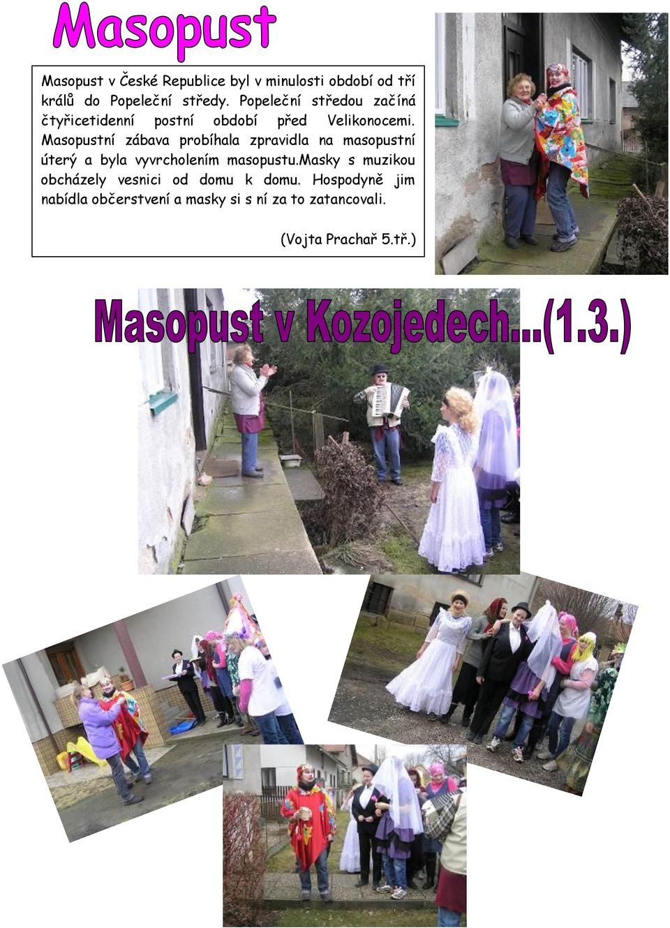 Masopustní zábava probíhala zpravidla na masopustní úterý a byla vyvrcholením masopustu.