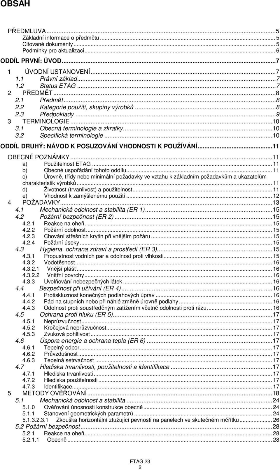 ..10 ODDÍL DRUHÝ: NÁVOD K POSUZOVÁNÍ VHODNOSTI K POUŽÍVÁNÍ...11 OBECNÉ POZNÁMKY...11 a) Použitelnost ETAG... 11 b) Obecné uspořádání tohoto oddílu.