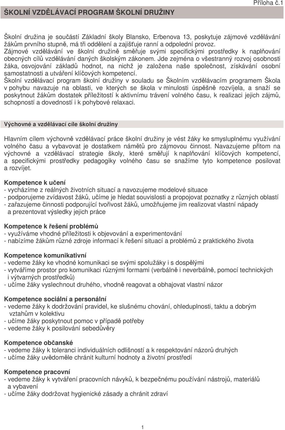 Zájmové vzdlávání ve školní družin smuje svými specifickými prostedky k naplování obecných cíl vzdlávání daných školským zákonem.