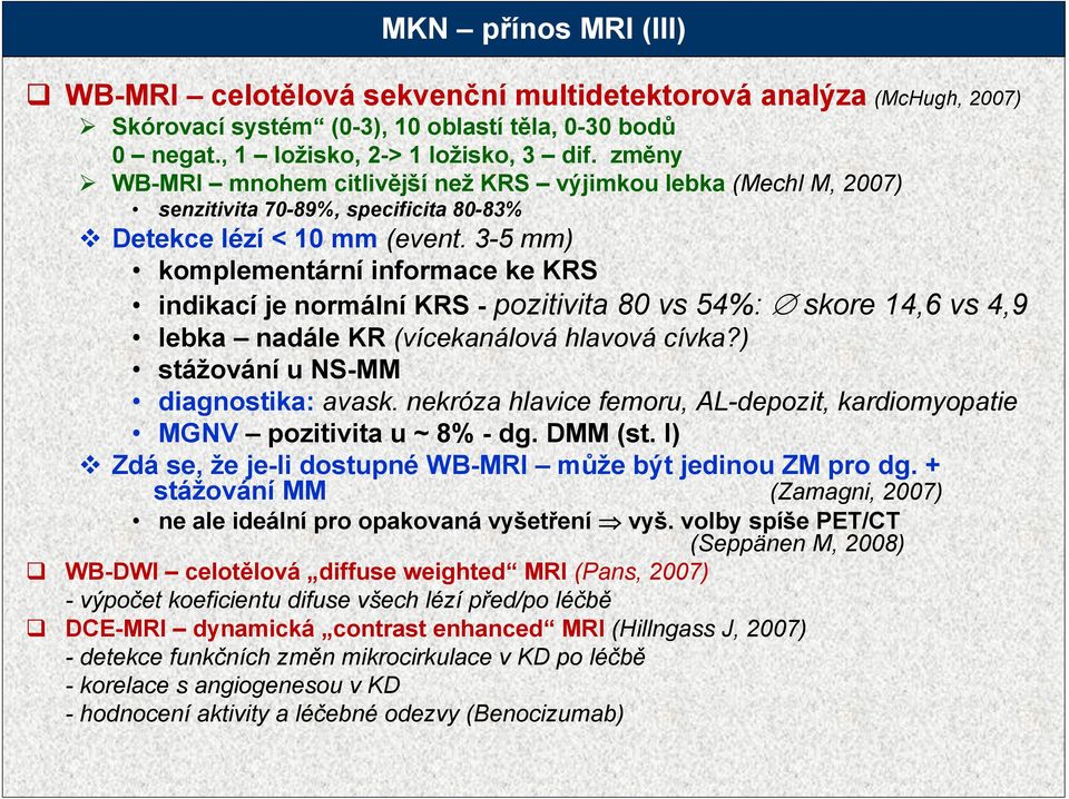 3-5 mm) komplementární informace ke KRS indikací je normální KRS - pozitivita 80 vs 54%: skore 14,6 vs 4,9 lebka nadále KR (vícekanálová hlavová cívka?) stážování u NS-MM diagnostika: avask.