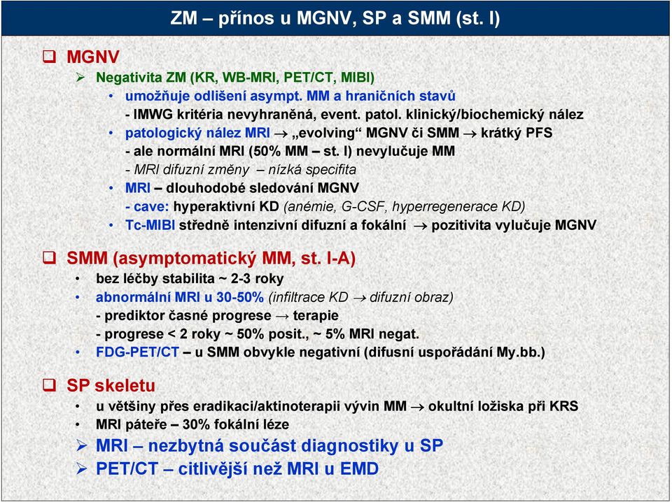 I) nevylučuje MM - MRI difuzní změny nízká specifita MRI dlouhodobé sledování MGNV - cave: hyperaktivní KD (anémie, G-CSF, hyperregenerace KD) Tc-MIBI středně intenzivní difuzní a fokální pozitivita