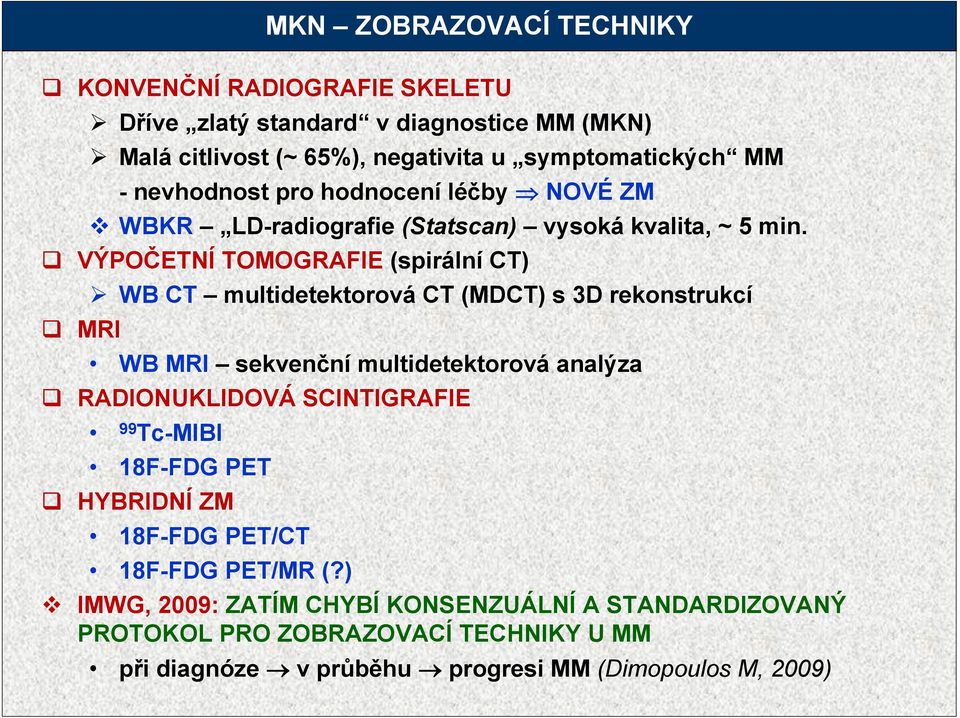 VÝPOČETNÍ TOMOGRAFIE (spirální CT) WB CT multidetektorová CT (MDCT) s 3D rekonstrukcí MRI WB MRI sekvenční multidetektorová analýza RADIONUKLIDOVÁ