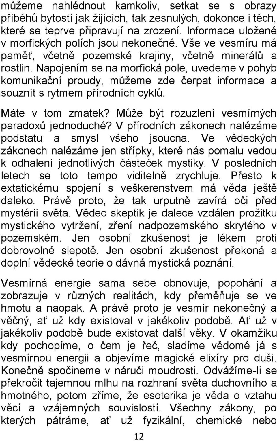 Napojením se na morfická pole, uvedeme v pohyb komunikační proudy, můžeme zde čerpat informace a souznít s rytmem přírodních cyklů. Máte v tom zmatek?