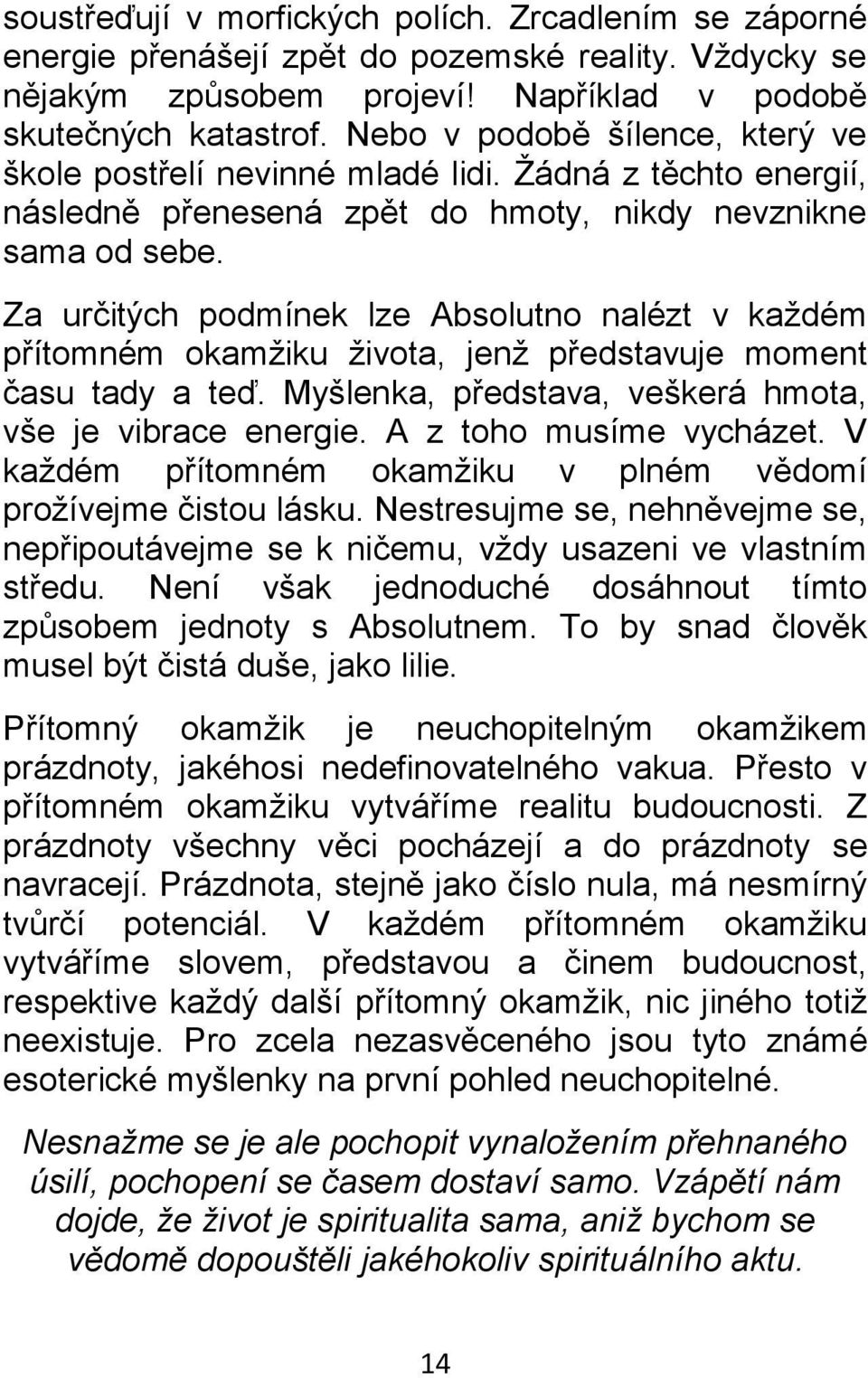 Za určitých podmínek lze Absolutno nalézt v každém přítomném okamžiku života, jenž představuje moment času tady a teď. Myšlenka, představa, veškerá hmota, vše je vibrace energie.