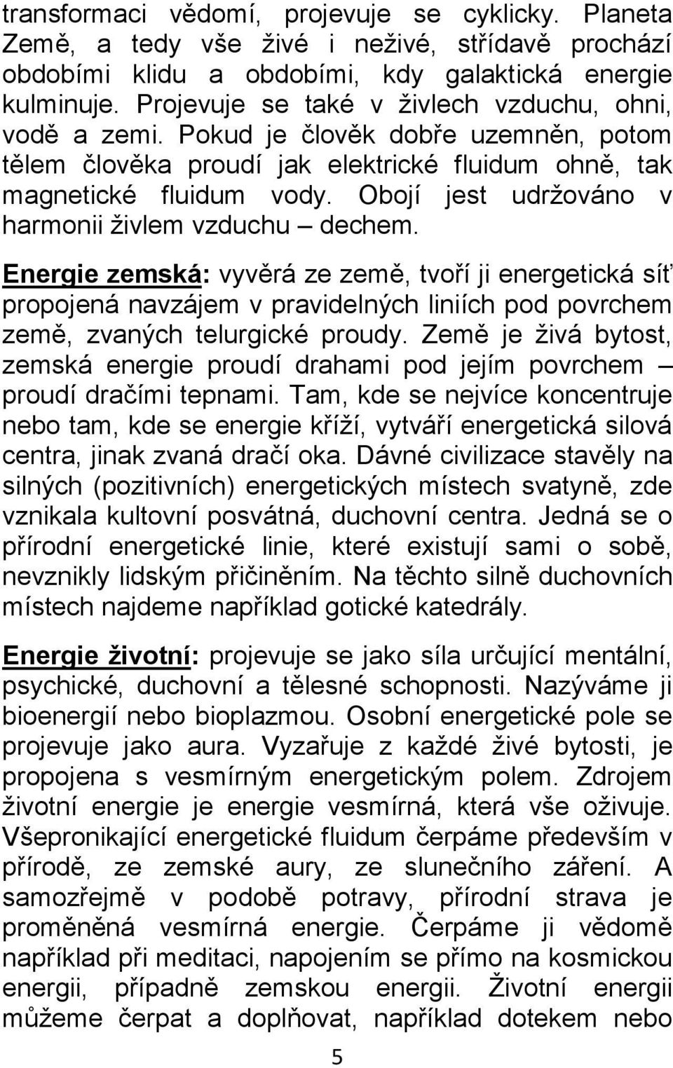 Obojí jest udržováno v harmonii živlem vzduchu dechem. Energie zemská: vyvěrá ze země, tvoří ji energetická síť propojená navzájem v pravidelných liniích pod povrchem země, zvaných telurgické proudy.