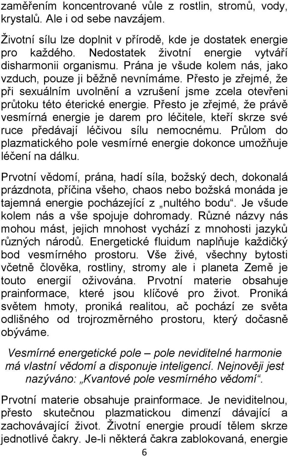 Přesto je zřejmé, že při sexuálním uvolnění a vzrušení jsme zcela otevřeni průtoku této éterické energie.