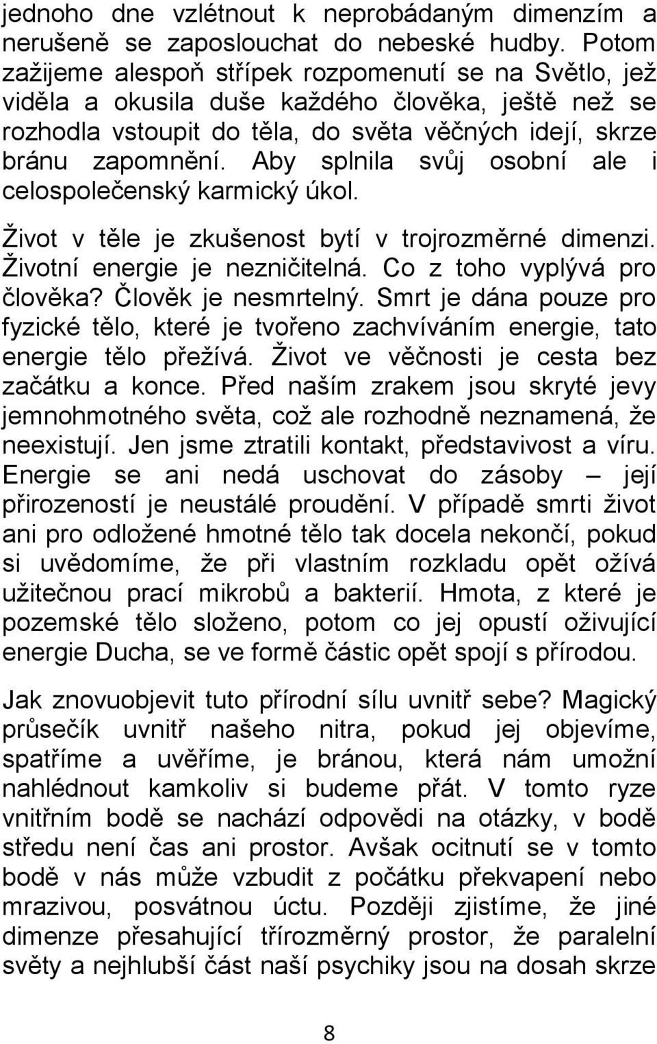 Aby splnila svůj osobní ale i celospolečenský karmický úkol. Život v těle je zkušenost bytí v trojrozměrné dimenzi. Životní energie je nezničitelná. Co z toho vyplývá pro člověka?