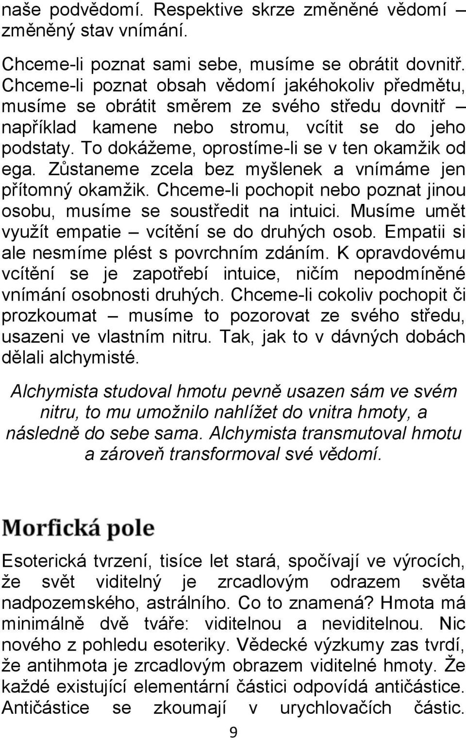 To dokážeme, oprostíme-li se v ten okamžik od ega. Zůstaneme zcela bez myšlenek a vnímáme jen přítomný okamžik. Chceme-li pochopit nebo poznat jinou osobu, musíme se soustředit na intuici.