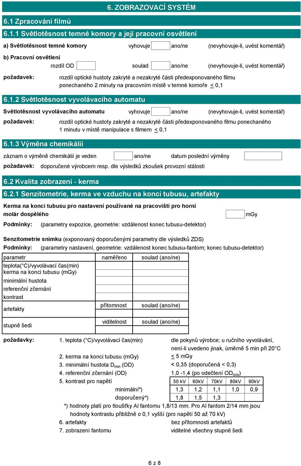 1 Světlotěsnost temné komory a její pracovní osvětlení a) Světlotěsnost temné komory vyhovuje (nevyhovuje-li, uvést komentář) b) Pracovní osvětlení rozdíl OD (nevyhovuje-li, uvést komentář)