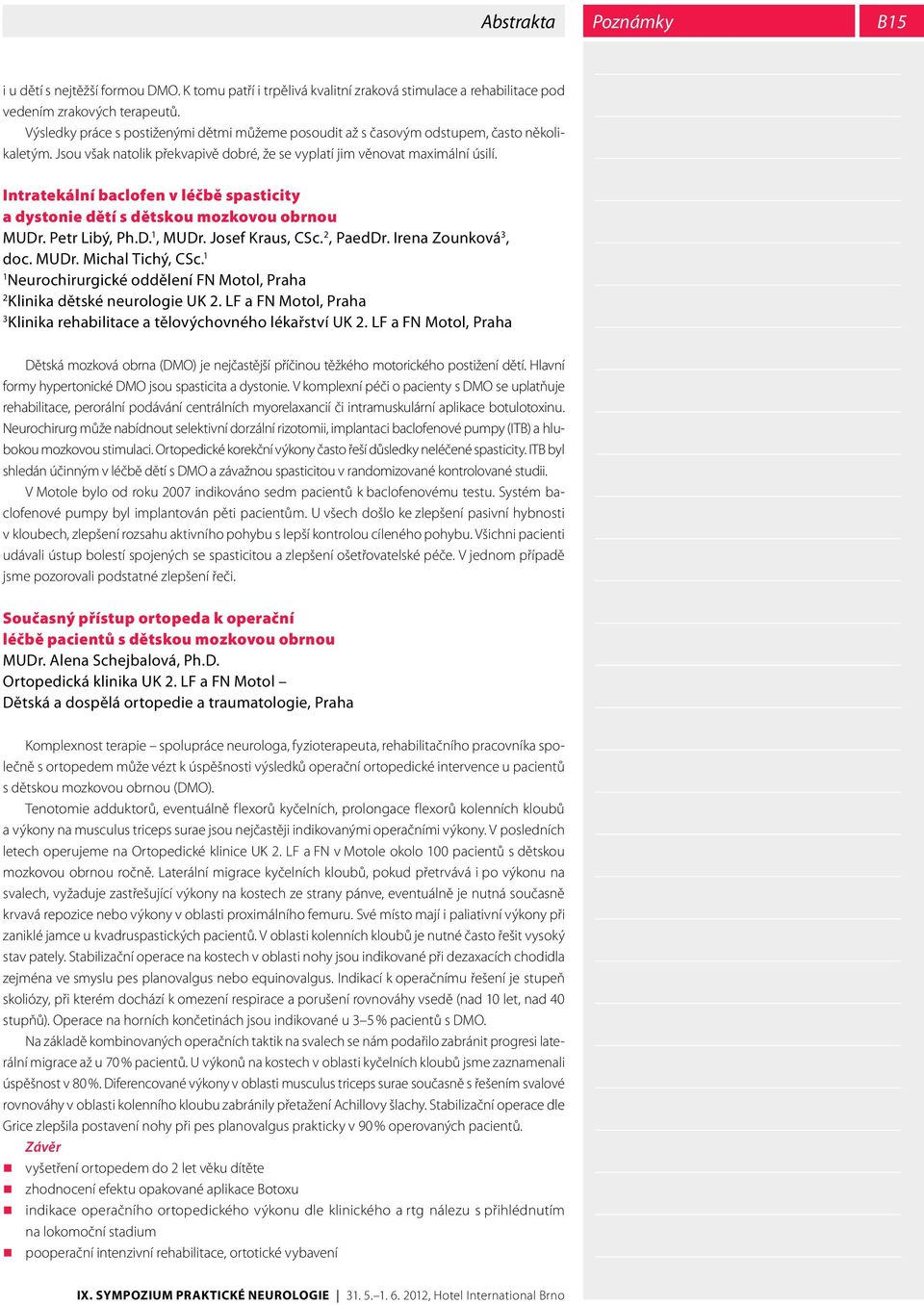 Intratekální baclofen v léčbě spasticity a dystonie dětí s dětskou mozkovou obrnou MUDr. Petr Libý, Ph.D. 1, MUDr. Josef Kraus, CSc. 2, PaedDr. Irena Zounková 3, doc. MUDr. Michal Tichý, CSc.