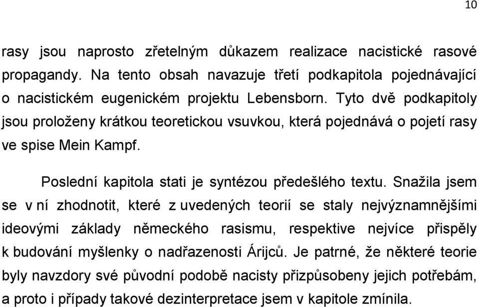 Tyto dvě podkapitoly jsou proloženy krátkou teoretickou vsuvkou, která pojednává o pojetí rasy ve spise Mein Kampf. Poslední kapitola stati je syntézou předešlého textu.