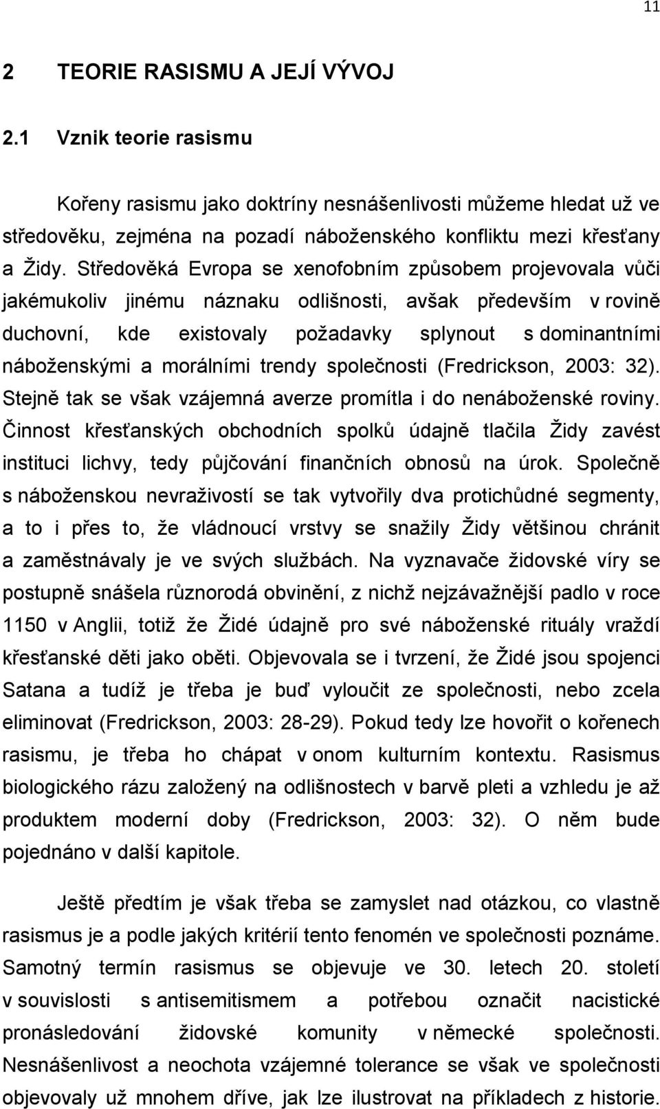 morálními trendy společnosti (Fredrickson, 2003: 32). Stejně tak se však vzájemná averze promítla i do nenáboženské roviny.