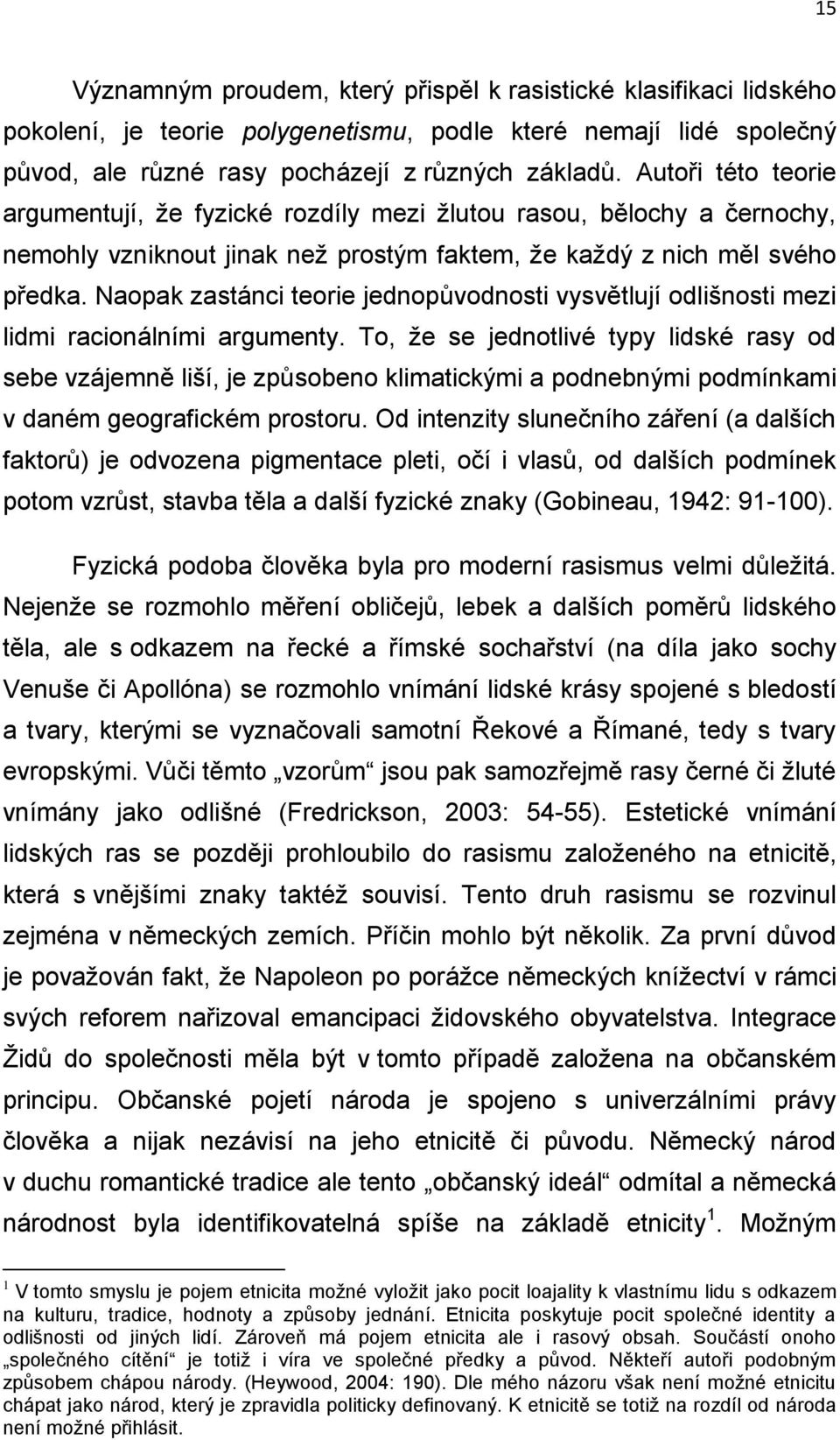 Naopak zastánci teorie jednopůvodnosti vysvětlují odlišnosti mezi lidmi racionálními argumenty.