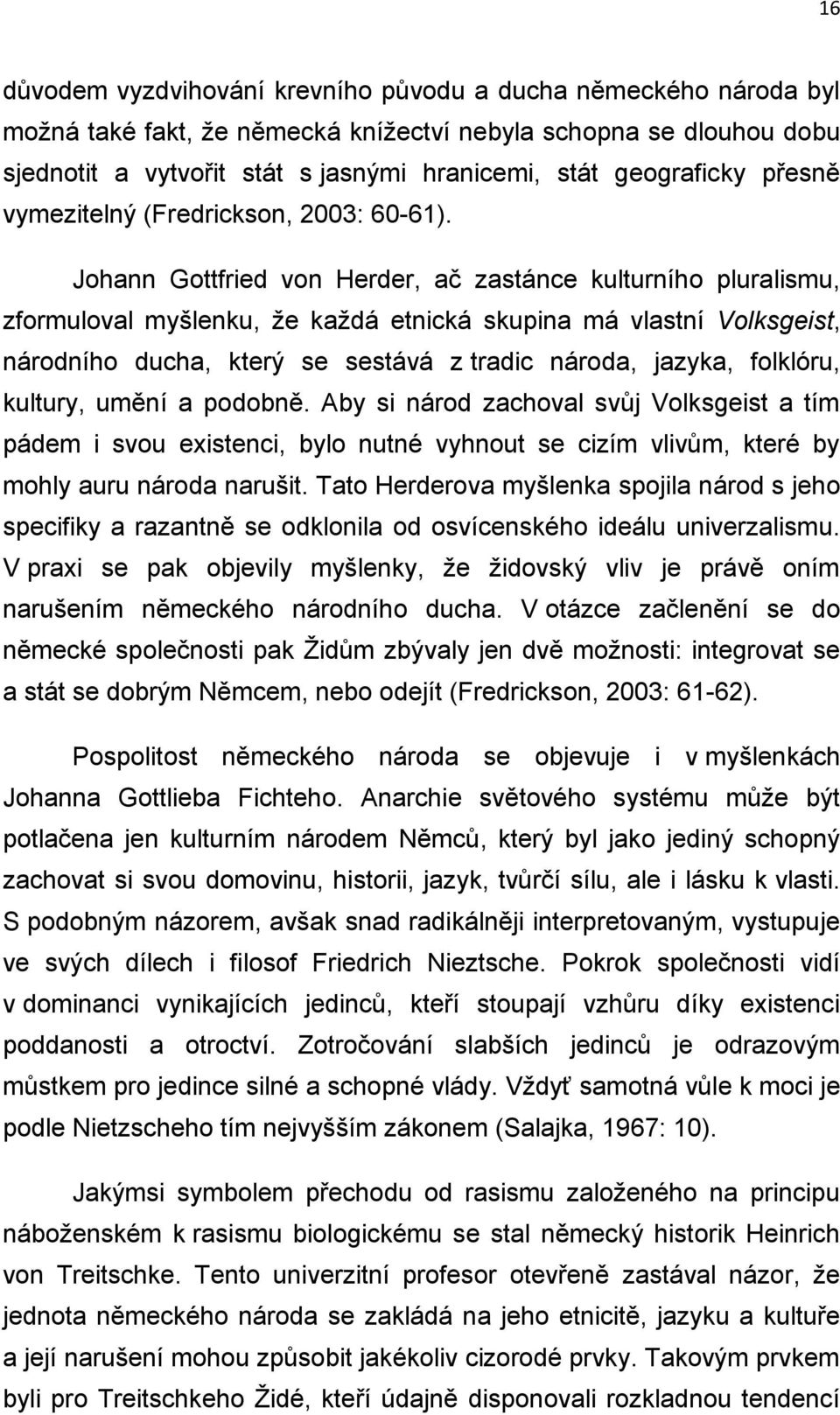Johann Gottfried von Herder, ač zastánce kulturního pluralismu, zformuloval myšlenku, že každá etnická skupina má vlastní Volksgeist, národního ducha, který se sestává z tradic národa, jazyka,